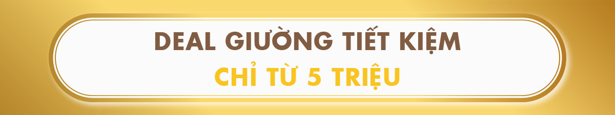 DEAL GIƯỜNG TIẾT KIỆM CHỈ TỪ 5 TRIỆU