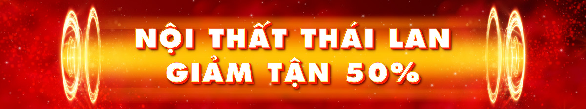 Nội thất Thái Lan - Giảm tận 50%